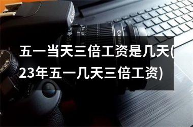 五一工资怎么算2021_五一哪天算三倍工资_五一工资算几天
