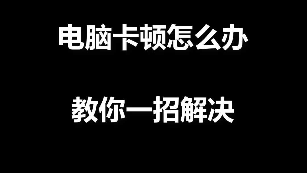 电脑特别卡反应特别慢怎么办-电脑卡顿怎么办？教你几招轻松解决