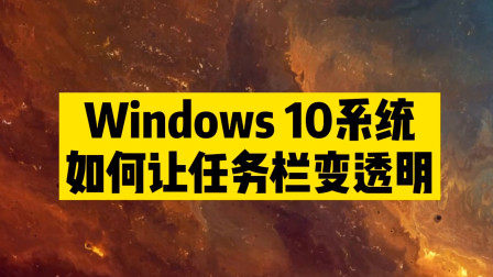 won10透明任务栏_windows10透明任务栏_win10任务栏透明